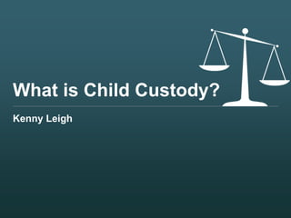What is Child Custody?
Kenny Leigh
 