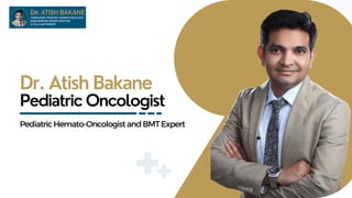 Dr. Atish Bakane
Pediatric Oncologist
PediatricHemato-OncologistandBMTExpert
 