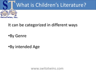 What is Children’s Literature?


It can be categorized in different ways

•By Genre

•By intended Age



            www.switotwins.com
 