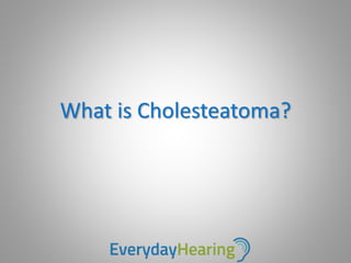 What is Cholesteatoma?
 