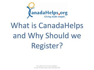 What is CanadaHelps
and Why Should we
     Register?

          For audio, turn on your speakers,
      or Call 773-945-1010; Code 144-834-339
 