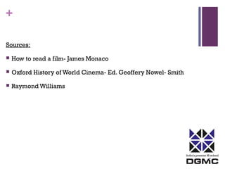 India’s premier M-school 
+ 
Sources: 
 How to read a film- James Monaco 
 Oxford History of World Cinema- Ed. Geoffery Nowel- Smith 
 Raymond Williams 
