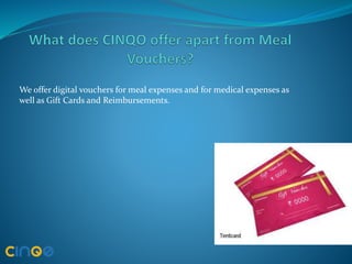 We offer digital vouchers for meal expenses and for medical expenses as
well as Gift Cards and Reimbursements.
 