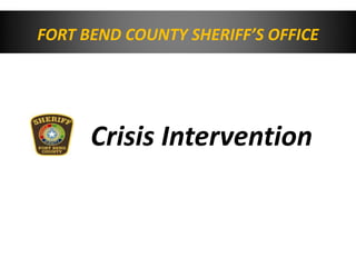 FORT BEND COUNTY SHERIFF’S OFFICE
Crisis Intervention
 