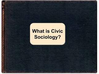 What is Civic
Sociology?
 