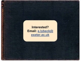 Interested?
Email: e.lybeck@
exeter.ac.uk
 
