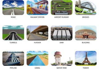 ROAD RAILWAY STATION AIRPORT RUNWAY BRIDGES
TUNNELS FLYOVER DAM BUILDING
PIPELINE CANAL WATER TANK TOWER
 