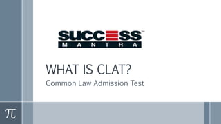 WHAT IS CLAT?
Common Law Admission Test
 