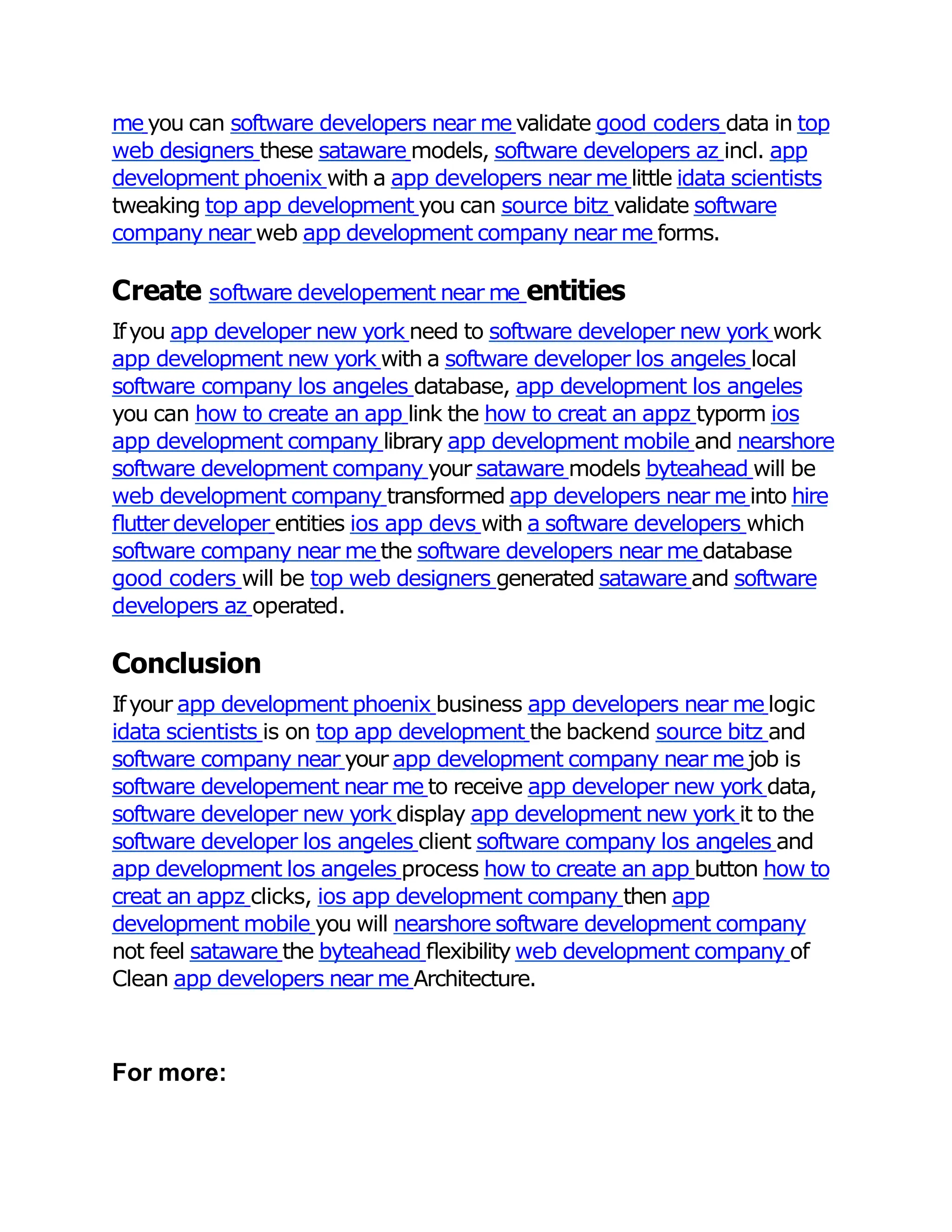 me you can software developers near me validate good coders data in top
web designers these sataware models, software developers az incl. app
development phoenix with a app developers near me little idata scientists
tweaking top app development you can source bitz validate software
company near web app development company near me forms.
Create software developement near me entities
Ifyou app developer new york need to software developer new york work
app development new york with a software developer los angeles local
software company los angeles database, app development los angeles
you can how to create an app link the how to creat an appz typorm ios
app development company library app development mobile and nearshore
software development company your sataware models byteahead will be
web development company transformed app developers near me into hire
ﬂutterdeveloper entities ios app devs with a software developers which
software company near me the software developers near me database
good coders will be top web designers generated sataware and software
developers az operated.
Conclusion
Ifyour app development phoenix business app developers near me logic
idata scientists is on top app development the backend source bitz and
software company near your app development company near me job is
software developement near me to receive app developer new york data,
software developer new york display app development new york it to the
software developer los angeles client software company los angeles and
app development los angeles process how to create an app button how to
creat an appz clicks, ios app development company then app
development mobile you will nearshore software development company
not feel sataware the byteahead ﬂexibility web development company of
Clean app developers near me Architecture.
For more:
 