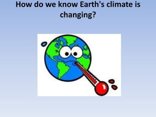 How do we know Earth's climate is
changing?
 