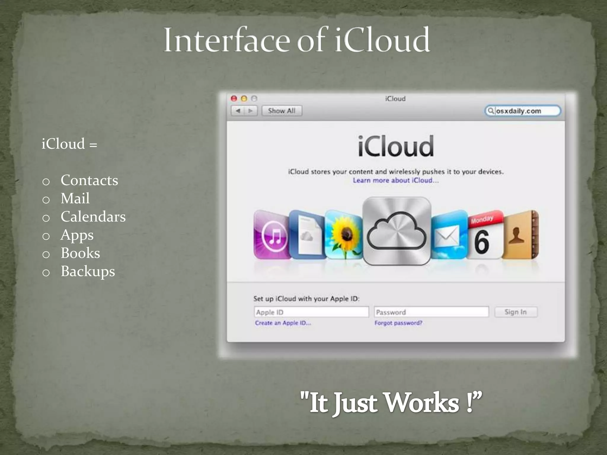 iCloud =

o   Contacts
o   Mail
o   Calendars
o   Apps
o   Books
o   Backups
 