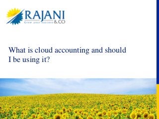 What is cloud accounting and should
I be using it?
 