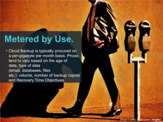 Digging Deeper.A Cloud Backup Solution is characterized by the following attributes: Service Based