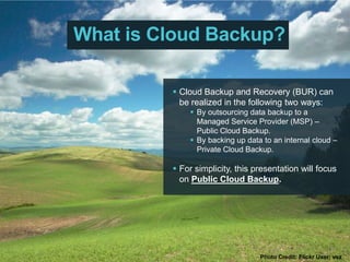 What is Cloud Backup?Cloud Backup and Recovery (BUR) can be realized in the following two ways: