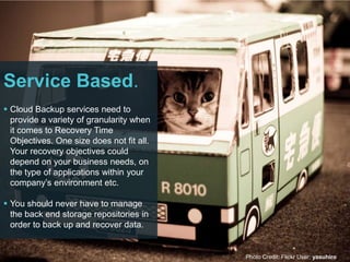 Think of Cloud Backup as having an unlimited amount of storage that’s highly available, secure and inexpensive.Photo Credit: Flickr User: Corey Leopold