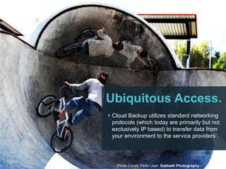 Who should use Cloud Backup?Anyone from a regular consumer to multi-billion dollar corporations.