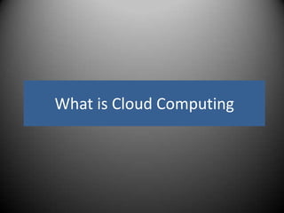What is Cloud Computing
 
