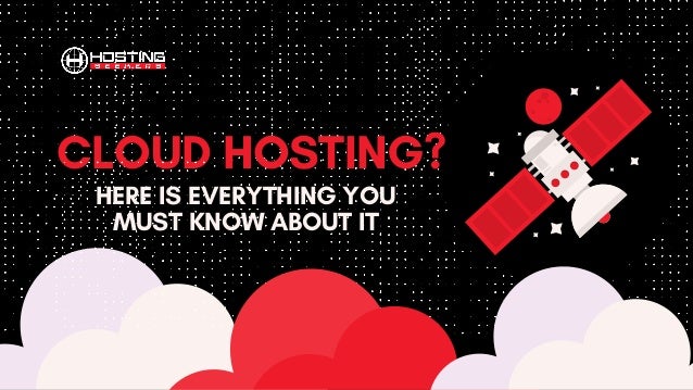 CLOUD HOSTING?
HERE IS EVERYTHING YOU
MUST KNOW ABOUT IT
 