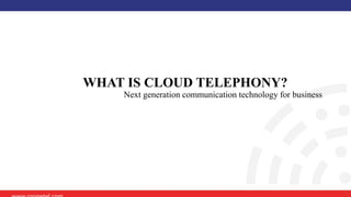 www.ozonetel.com 1
WHAT IS CLOUD TELEPHONY?
Next generation communication technology for business
 