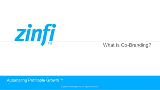© ZINFI Technologies Inc. All Rights Reserved.
What Is Co-Branding?
Automating Profitable Growth™
 