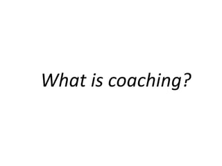 What is coaching?
 