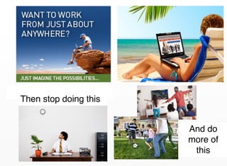 Then stop doing this
And do
more of
this
 