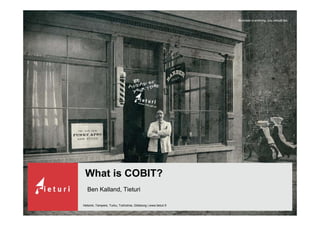 Business is evolving, you should too.




 What is COBIT?
   Ben Kalland, Tieturi

Helsinki, Tampere, Turku, Tukholma, Göteborg | www.tieturi.fi
 