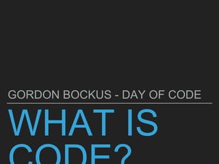 WHAT IS
GORDON BOCKUS - DAY OF CODE
 