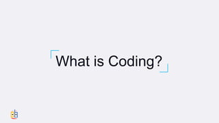 What is Coding?
 