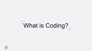 What is Coding?
 