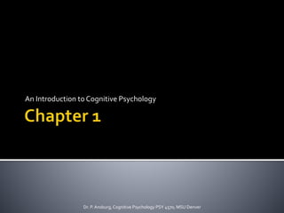 An Introduction to Cognitive Psychology
Dr. P. Ansburg,Cognitive Psychology PSY 4570, MSU Denver
 