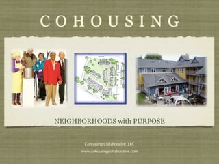 COHOUSING




NEIGHBORHOODS with PURPOSE


       Cohousing Collaborative, LLC
      www.cohousingcollaborative.com
 