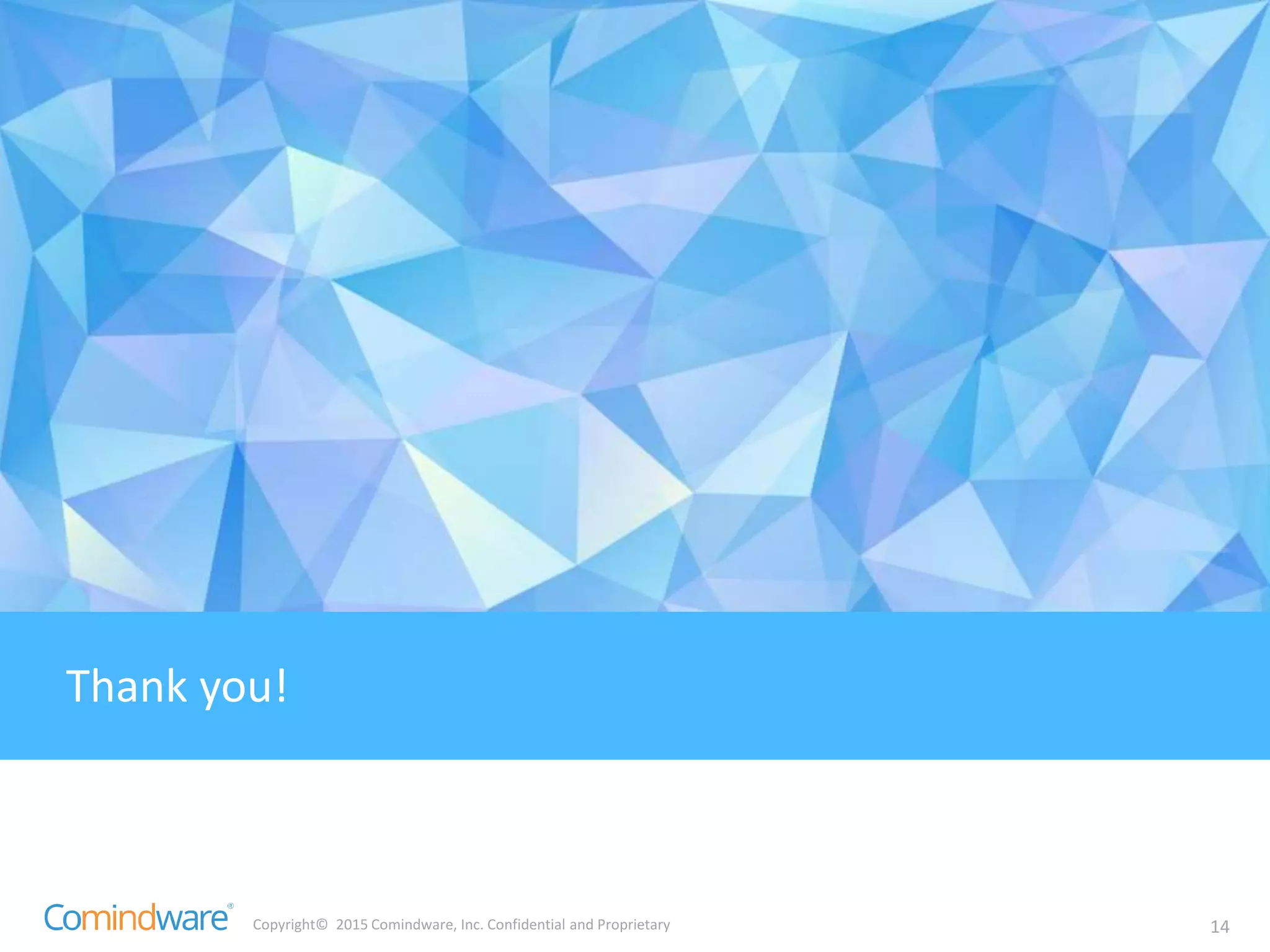 Copyright© 2015 Comindware, Inc. Confidential and Proprietary 14
Thank you!
Thank you!
 