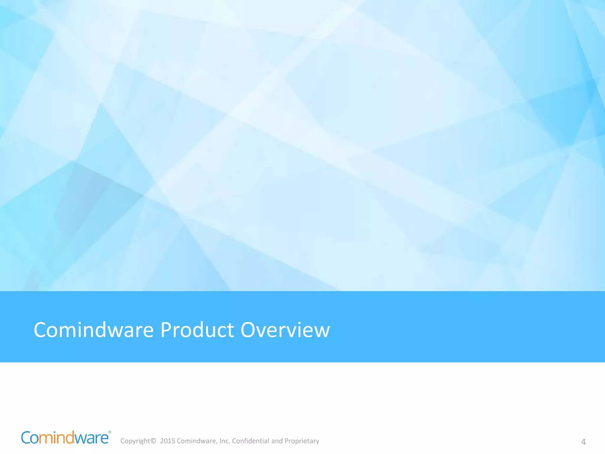 Copyright© 2015 Comindware, Inc. Confidential and Proprietary 4 4
Comindware Product Overview
 