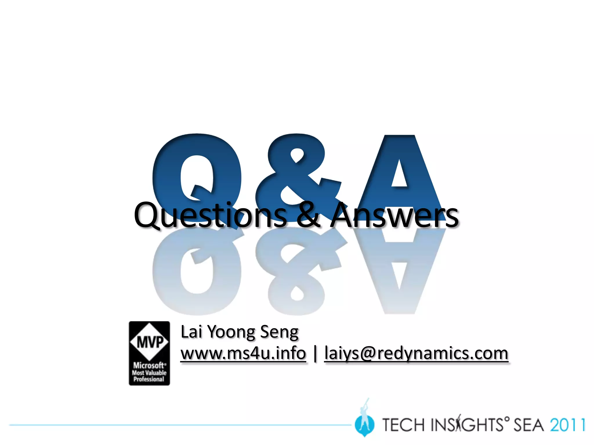 Questions & Answers

  Lai Yoong Seng
  www.ms4u.info | laiys@redynamics.com
 