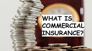 WHAT IS
COMMERCIAL
INSURANCE?
 