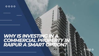 WHY IS INVESTING IN A
COMMERCIAL PROPERTY IN
RAIPUR A SMART OPTION?
 