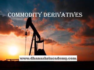 Commodity Derivatives
Commodity derivatives
 