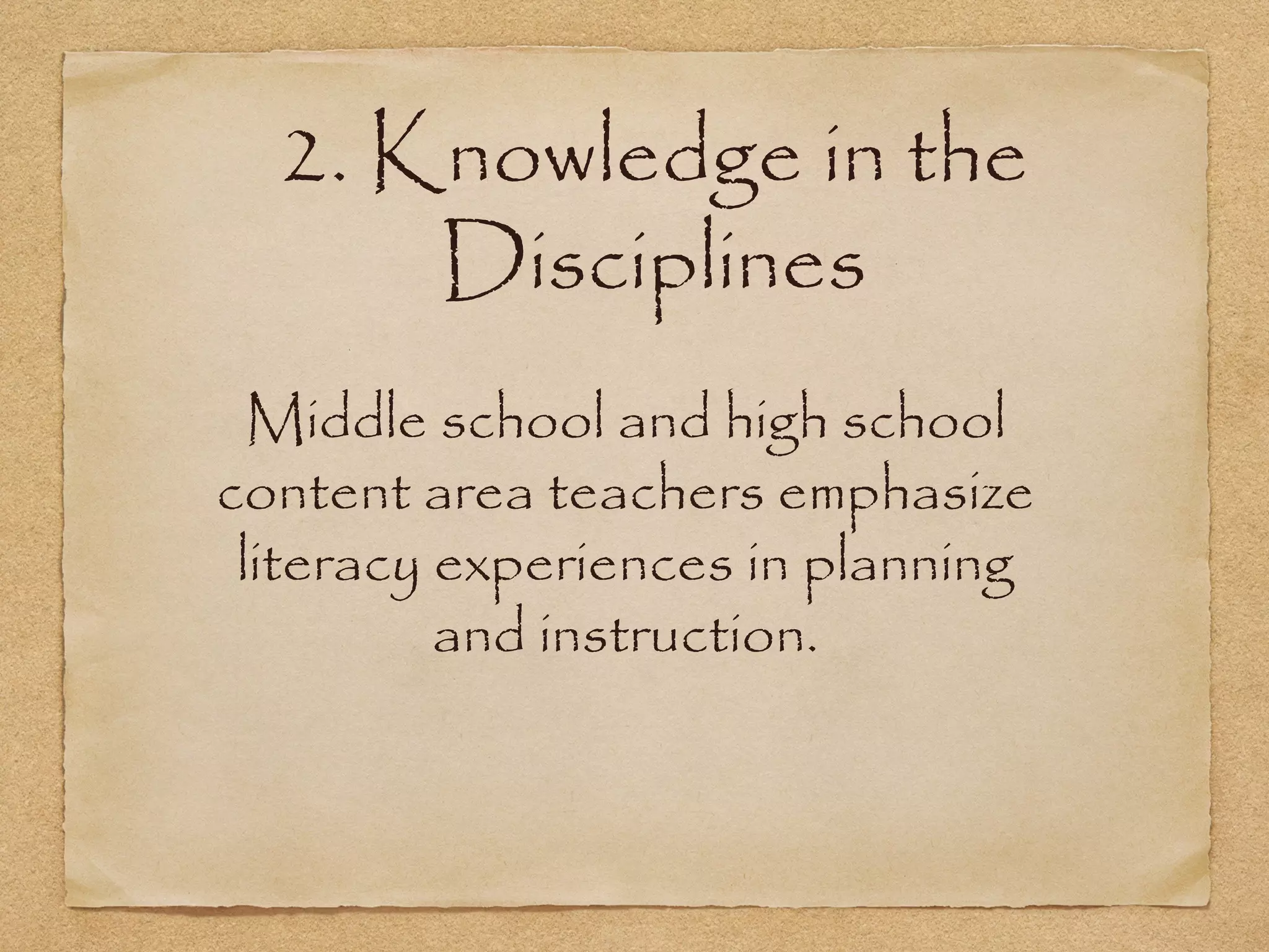 2. Knowledge in the
Disciplines
Middle school and high school
content area teachers emphasize
literacy experiences in planning
and instruction.