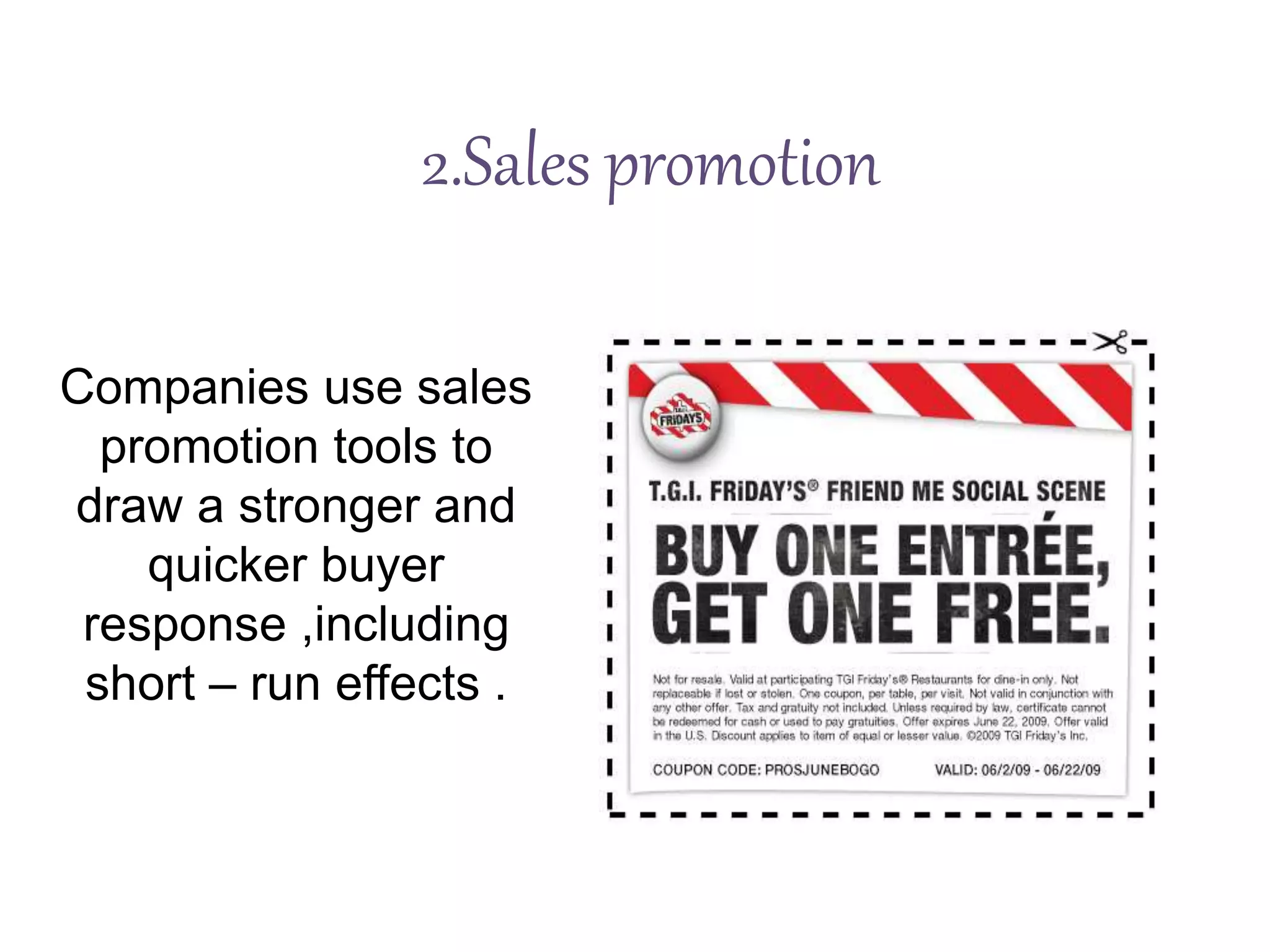 2.Sales promotion
Companies use sales
promotion tools to
draw a stronger and
quicker buyer
response ,including
short – run effects .
 