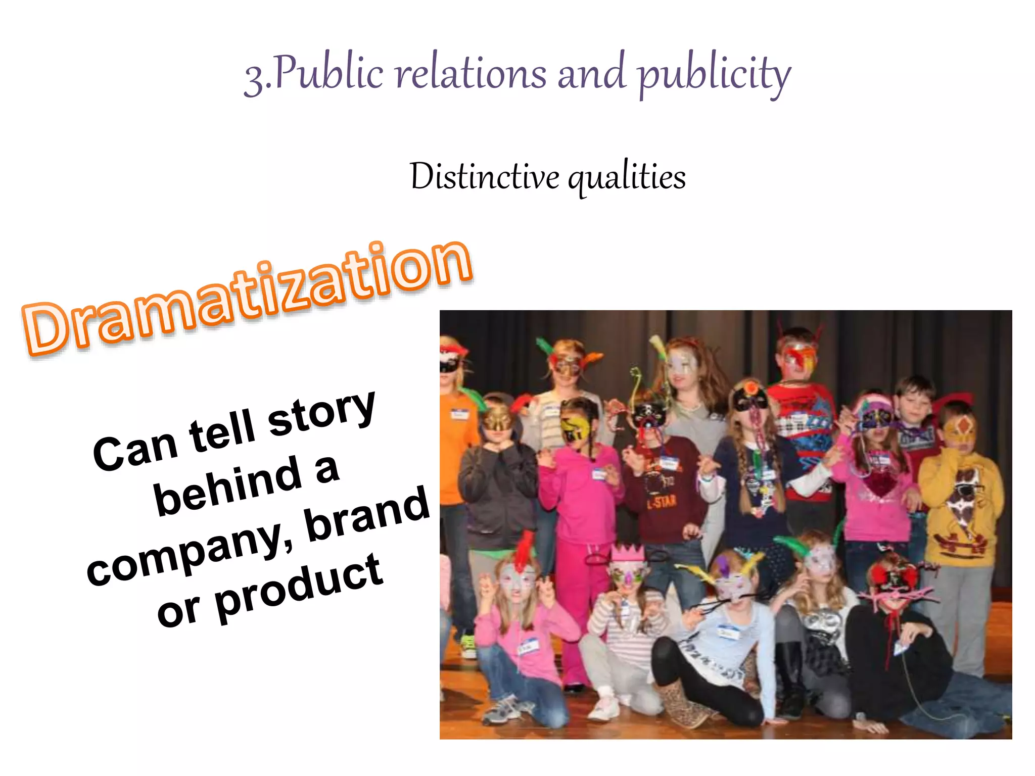 Distinctive qualities
3.Public relations and publicity
 