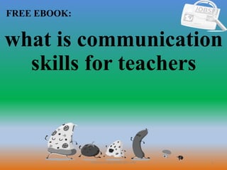 1
FREE EBOOK:
CommunicationSkills365.info
what is communication
skills for teachers
 
