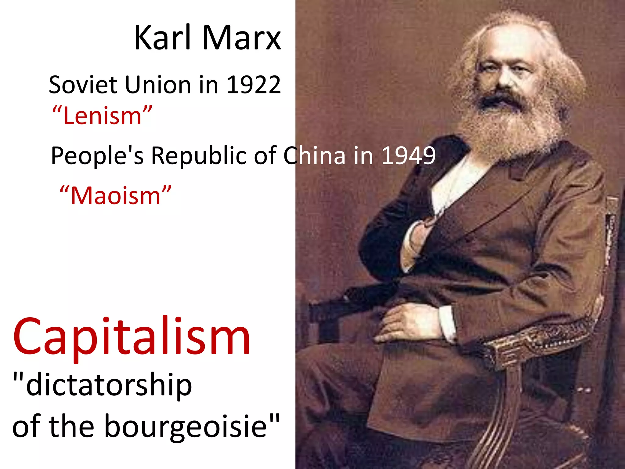 Karl Marx
  Soviet Union in 1922
  “Lenism”
  People's Republic of China in 1949
   “Maoism”




Capitalism
"dictatorship
of the bourgeoisie"
 