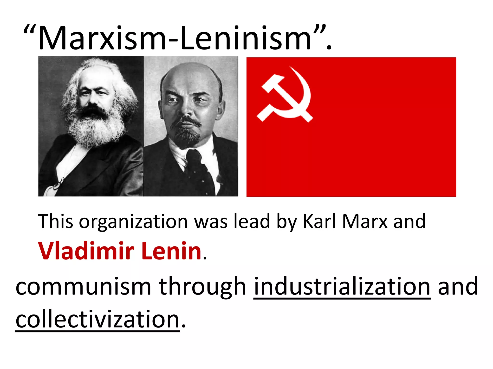 “Marxism-Leninism”.



 This organization was lead by Karl Marx and
 Vladimir Lenin.
communism through industrialization and
collectivization.
 