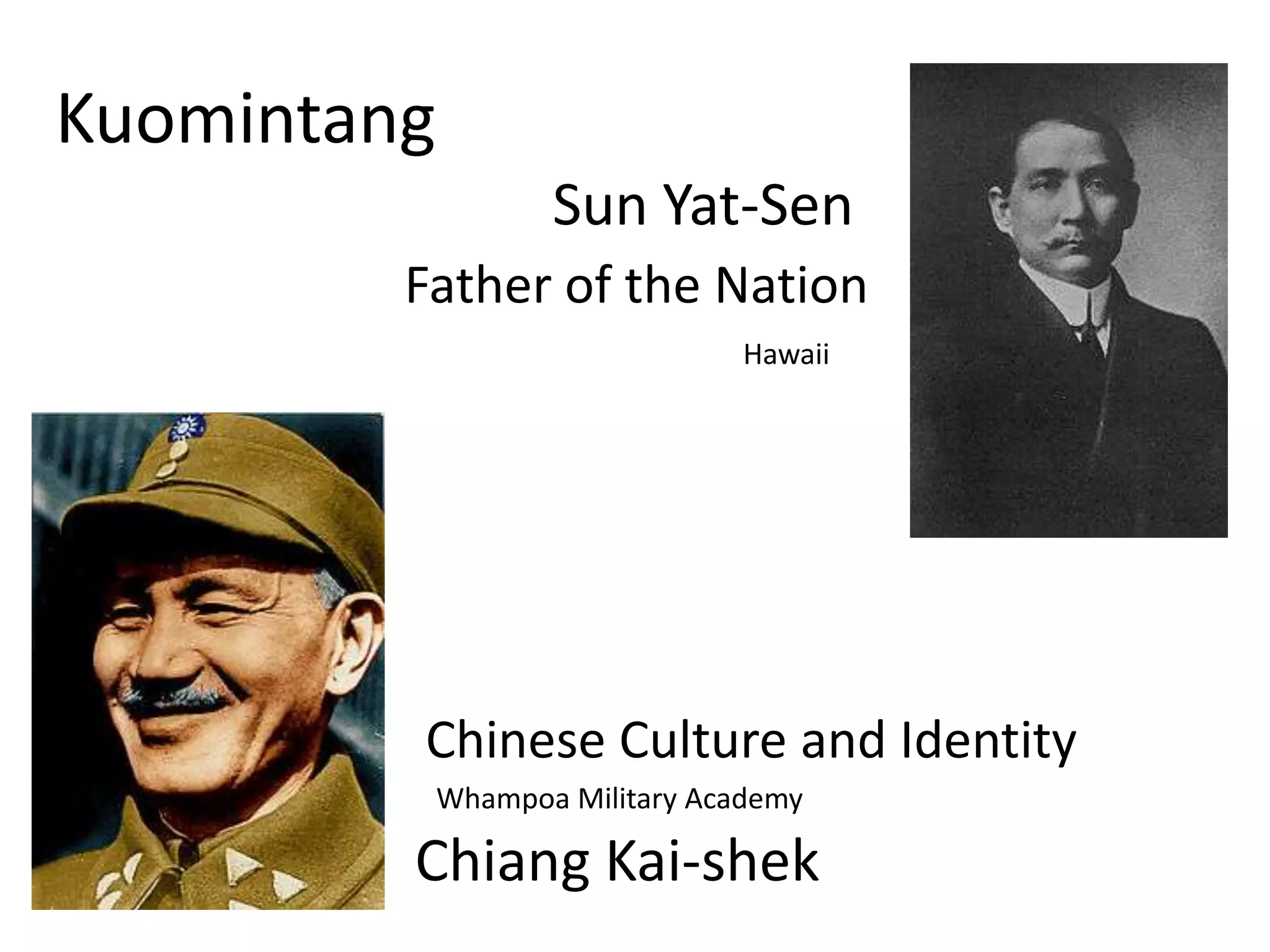 Kuomintang
                    Sun Yat-Sen
         Father of the Nation
                                 Hawaii




         Chinese Culture and Identity
             Whampoa Military Academy

         Chiang Kai-shek
 