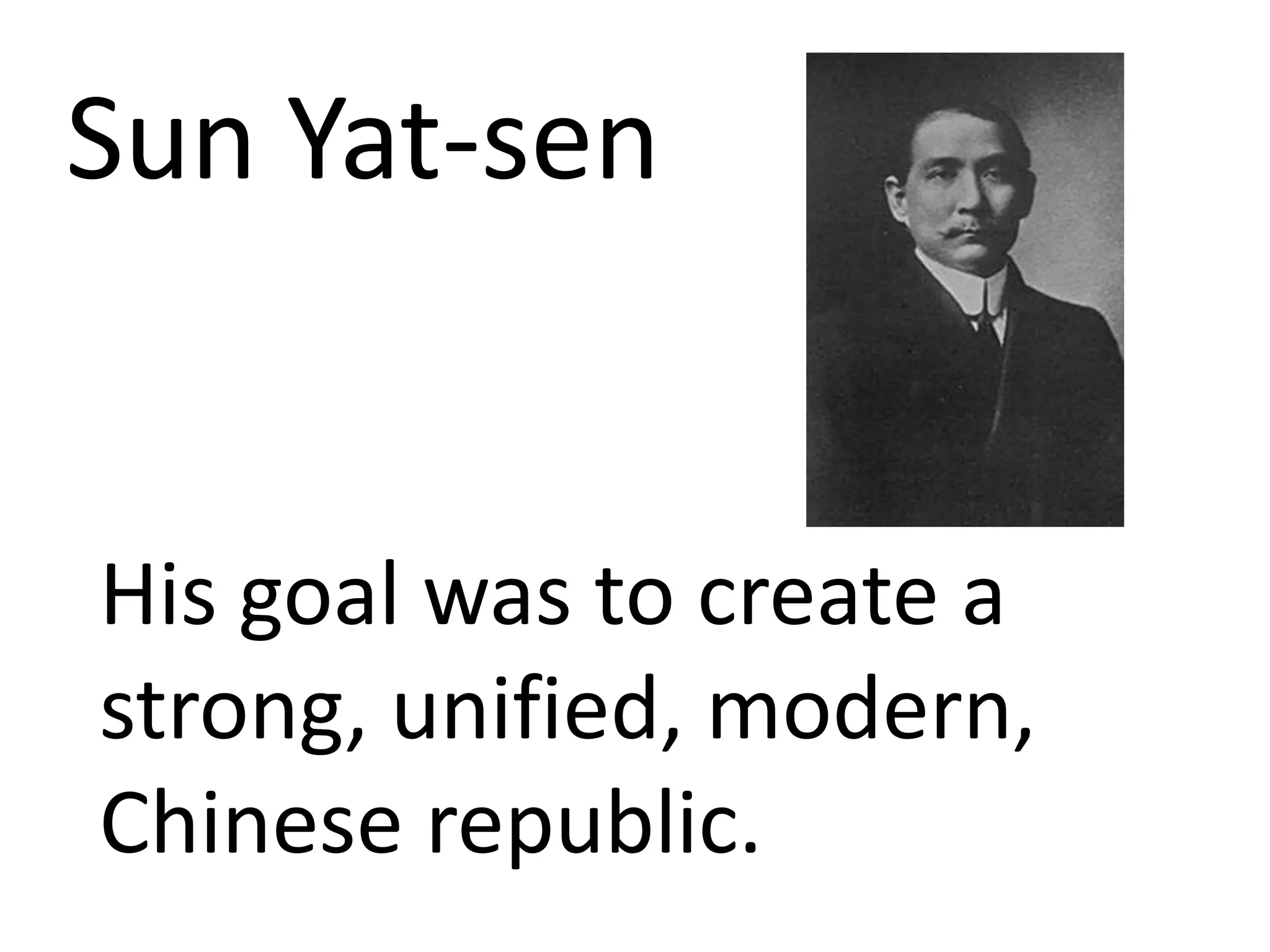 Sun Yat-sen


His goal was to create a
strong, unified, modern,
Chinese republic.
 
