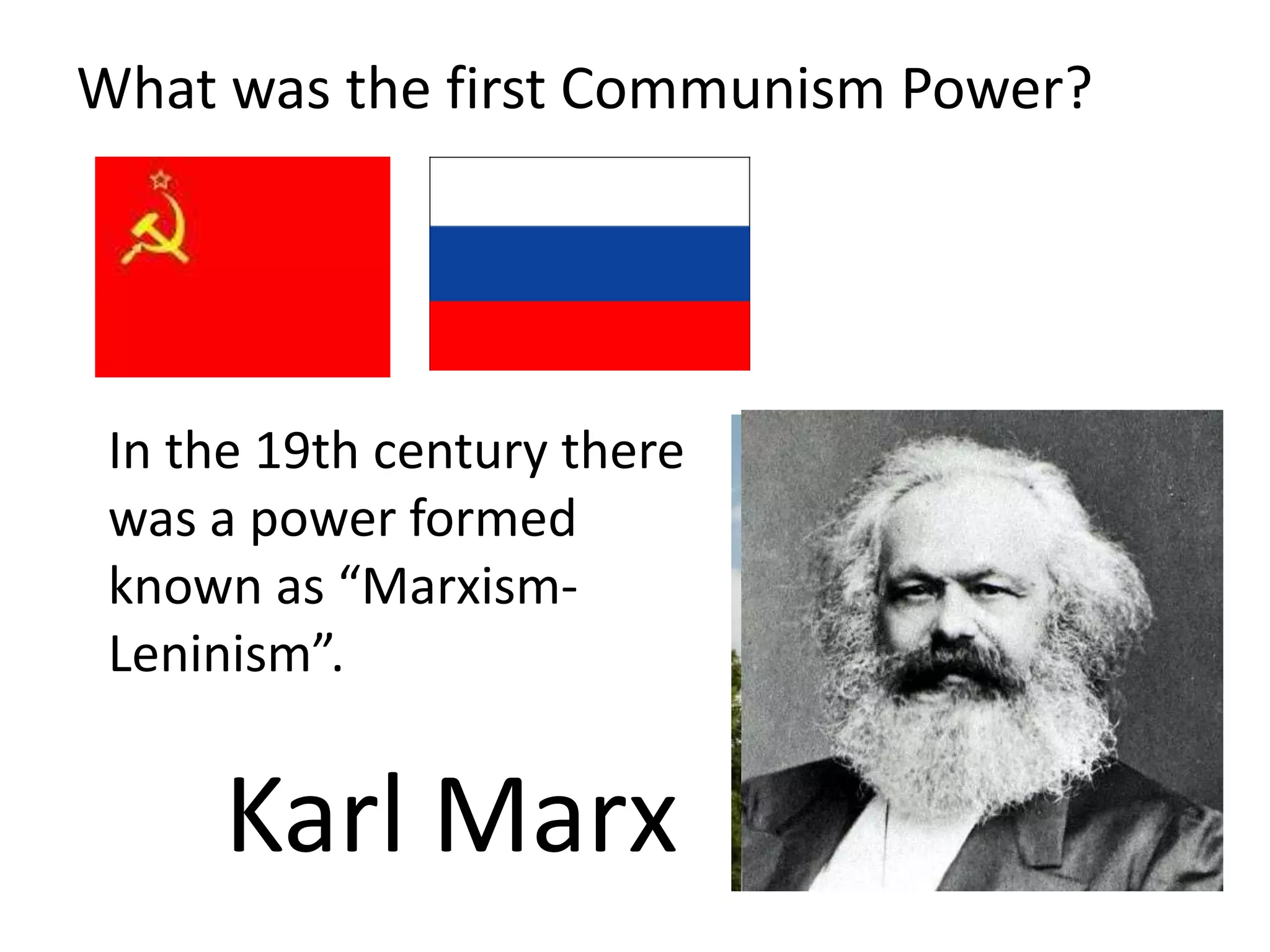 What was the first Communism Power?




 In the 19th century there
 was a power formed
 known as “Marxism-
 Leninism”.


      Karl Marx
 