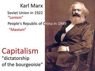 Karl Marx
  Soviet Union in 1922
  “Lenism”
  People's Republic of China in 1949
   “Maoism”




Capitalism
"dictatorship
of the bourgeoisie"
 