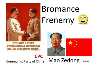 Bromance
                      Frenemy


                  CPC
Communist Party of China   Mao Zedong   1928-34
 