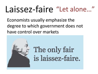 Laissez-faire “Let alone…”
Economists usually emphasize the
degree to which government does not
have control over markets
 